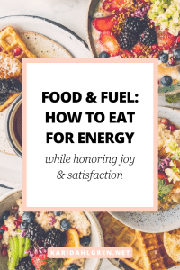 food & fuel: how to eat for energy while honoring joy & satisfaction