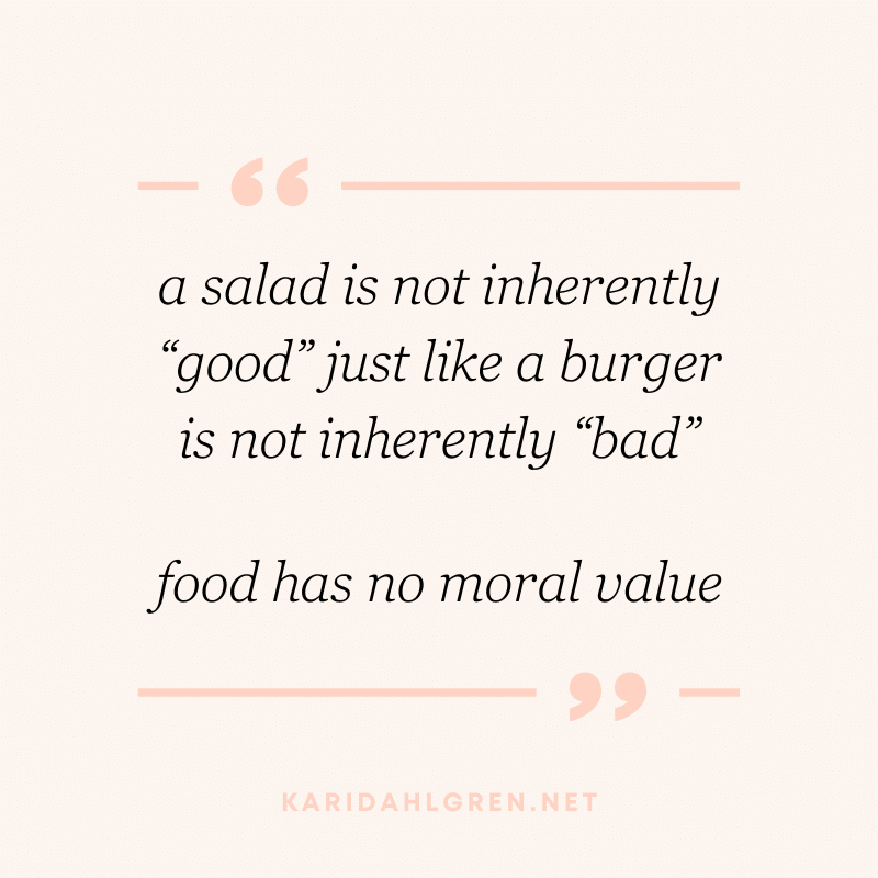 a salad is not inherently “good” just like a burger is not inherently “bad”; food has no moral value