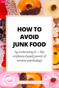 how to avoid junk food by embracing it — the evidence-based power of reverse psychology
