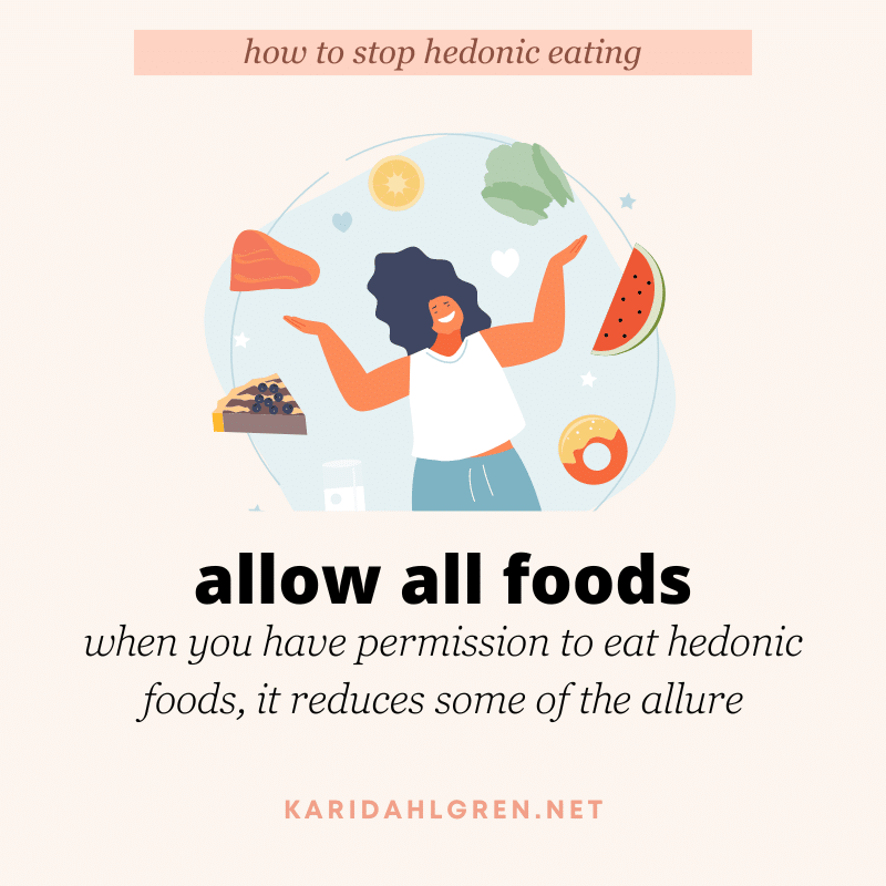 allow all foods: when you have permission to eat hedonic foods, it reduces some of the allure