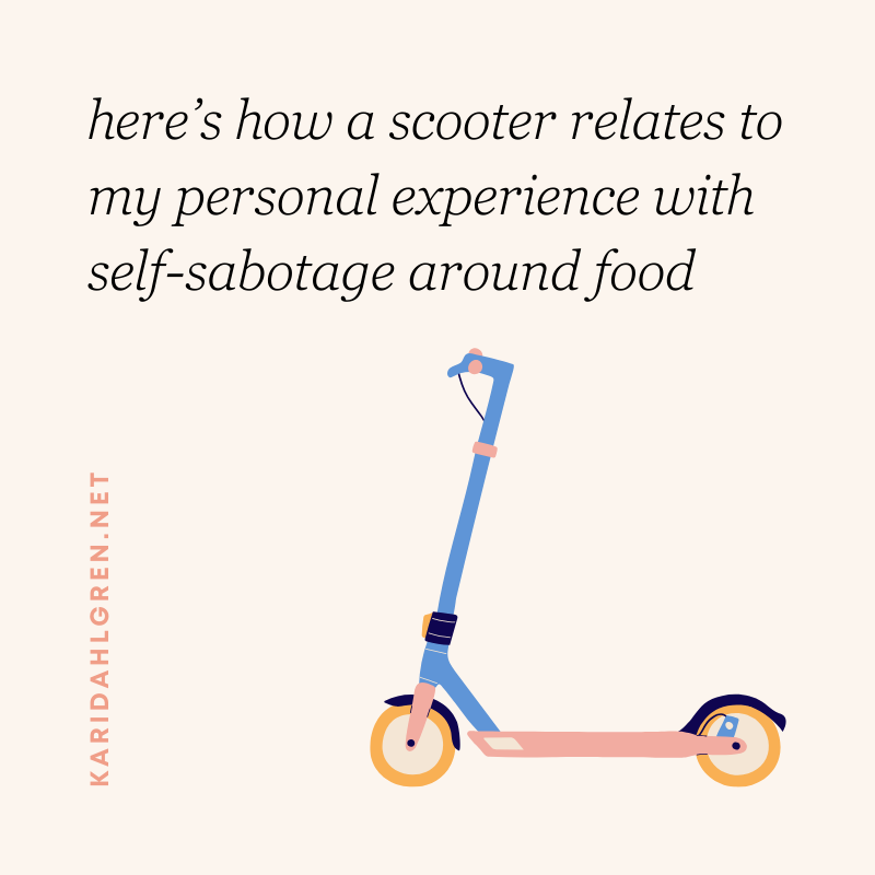 here’s how a scooter relates to my personal experience with self-sabotage around food