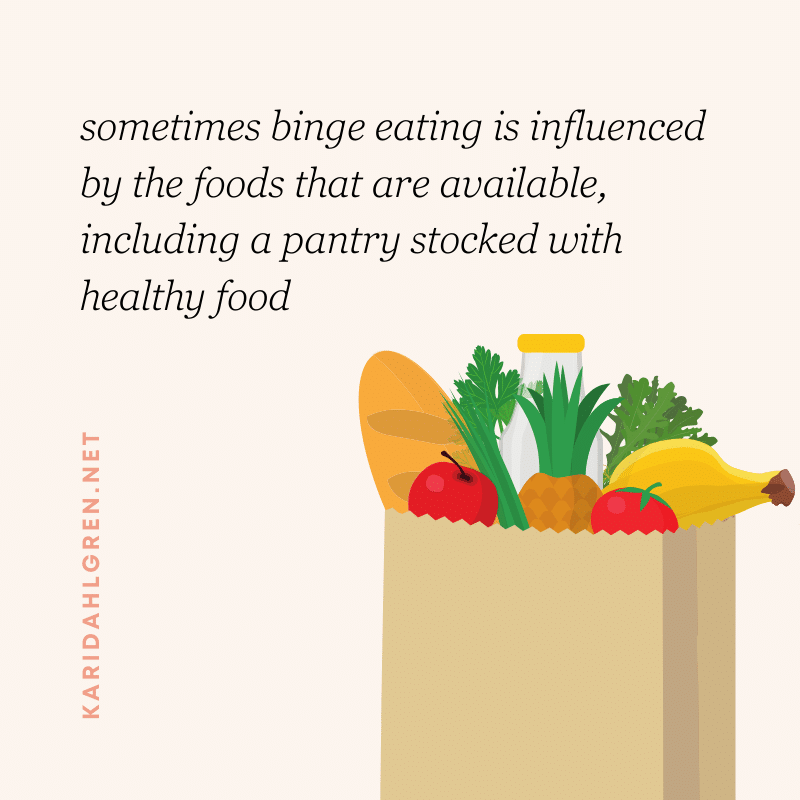 sometimes binge eating is influenced by the foods that are available, including a pantry stocked with healthy food