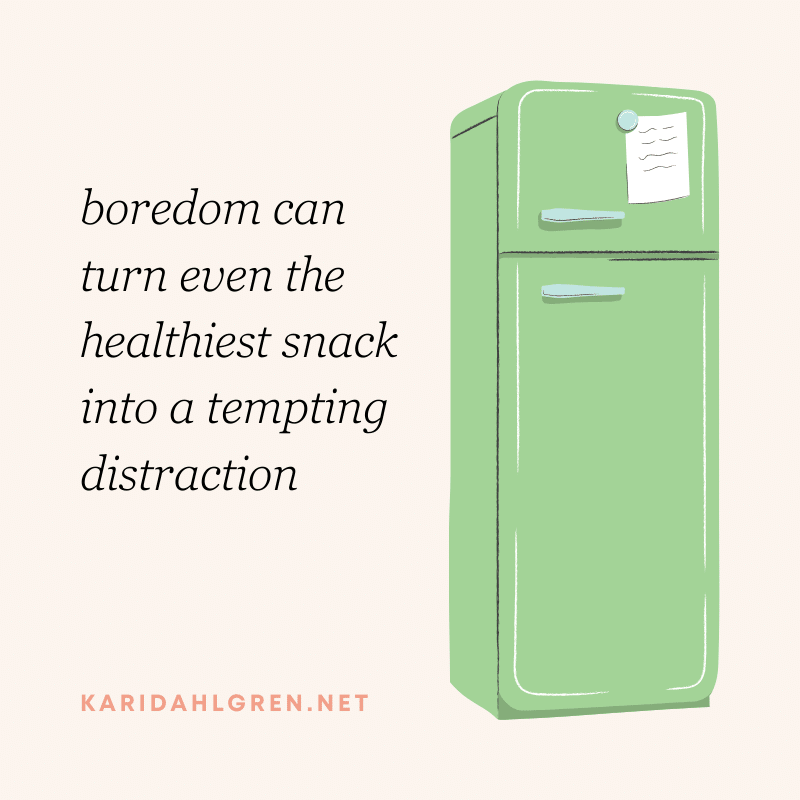 boredom can turn even the healthiest snack into a tempting distraction