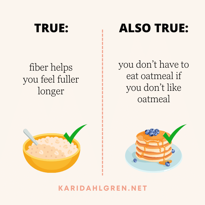 true: fiber helps you feel fuller longer. also true: you don’t have to eat oatmeal if you don’t like oatmeal