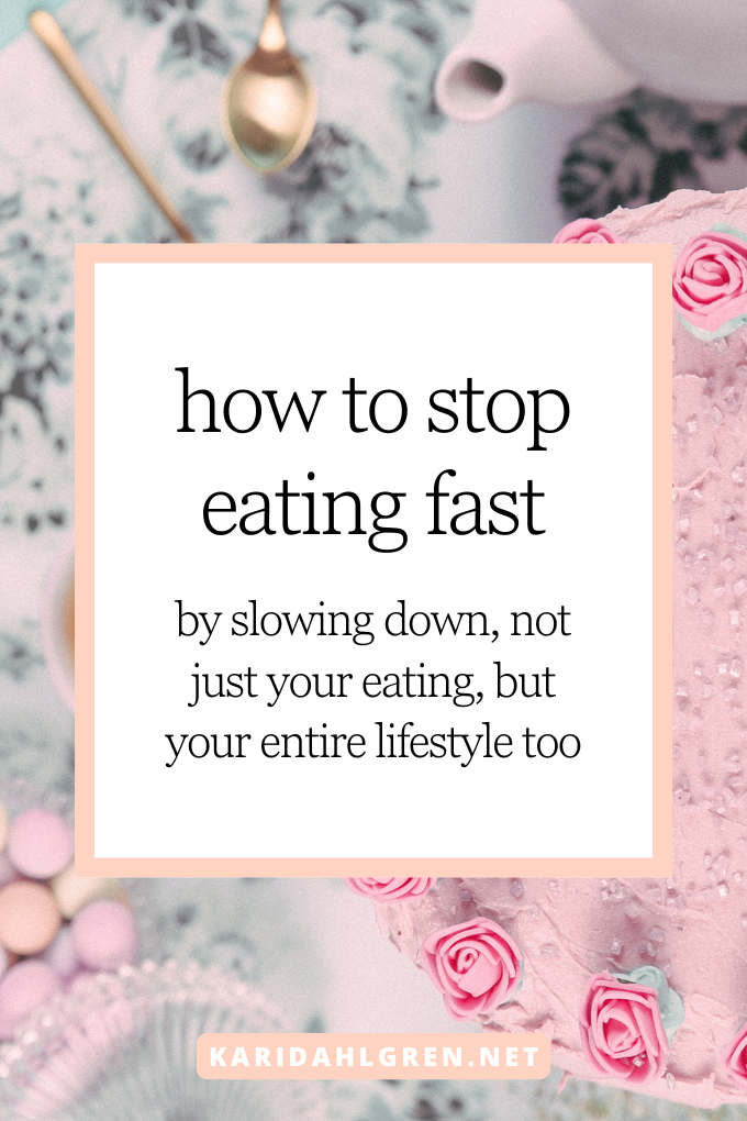 how to stop eating fast by slowing down, not just your eating, but your entire life too